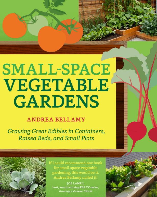 Small-Space Vegetable Gardens by Andrea Bellamy Small-Space Vegetable Gardens by Andrea Bellamy