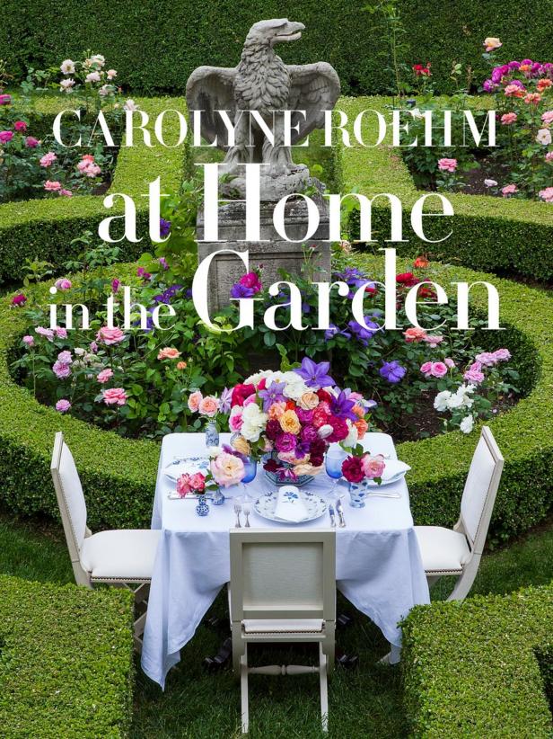 Designer Carolyne Roehm's Book of Garden Inspiration Designer Carolyne Roehm's Book of Garden Inspiration