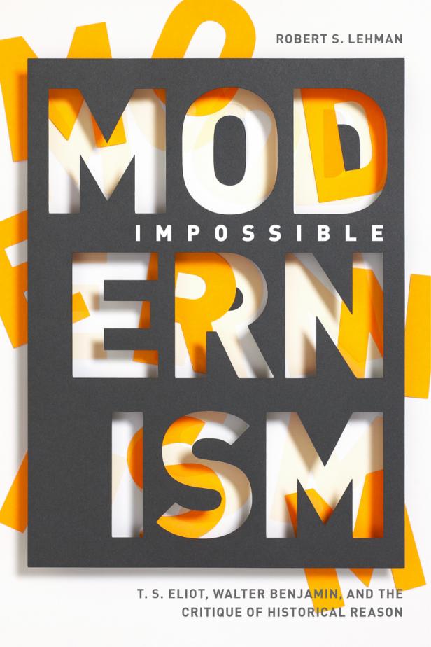 Impossible Modernism: T.S. Eliot, Walter Benjamin and the Critique of Historical Reason